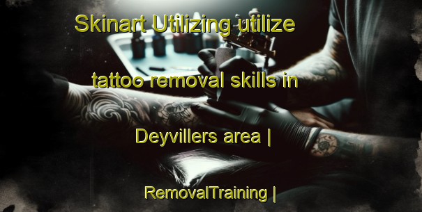 Skinart Utilizing utilize tattoo removal skills in Deyvillers area | RemovalTraining | RemovalClasses | SkinartTraining-France